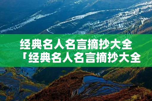 经典名人名言摘抄大全「经典名人名言摘抄大全80字」