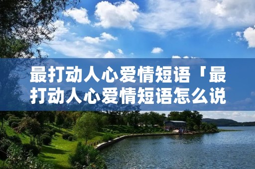 最打动人心爱情短语「最打动人心爱情短语怎么说」