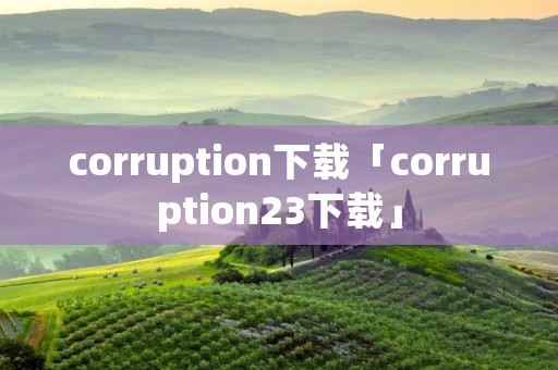 corruption下载「corruption23下载」