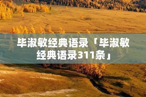 毕淑敏经典语录「毕淑敏经典语录311条」