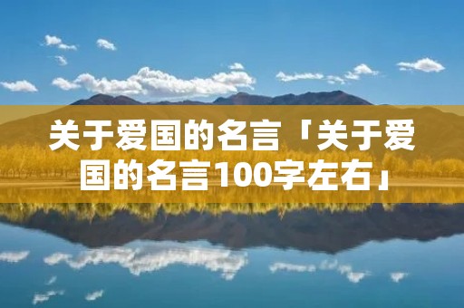 关于爱国的名言「关于爱国的名言100字左右」