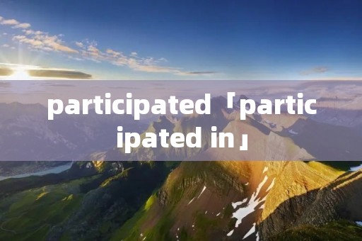 participated「participated in」