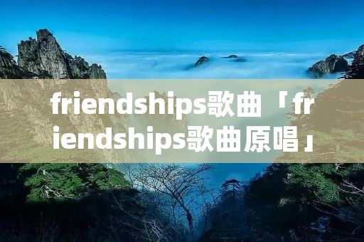 friendships歌曲「friendships歌曲原唱」