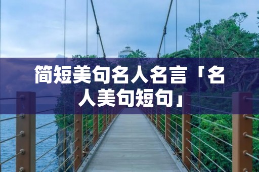 简短美句名人名言「名人美句短句」