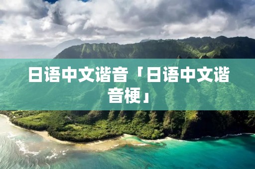 日语中文谐音「日语中文谐音梗」