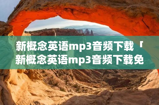 新概念英语mp3音频下载「新概念英语mp3音频下载免费」
