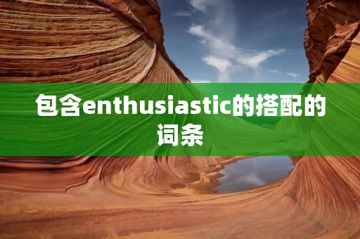 包含enthusiastic的搭配的词条