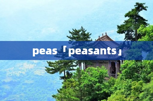 peas「peasants」