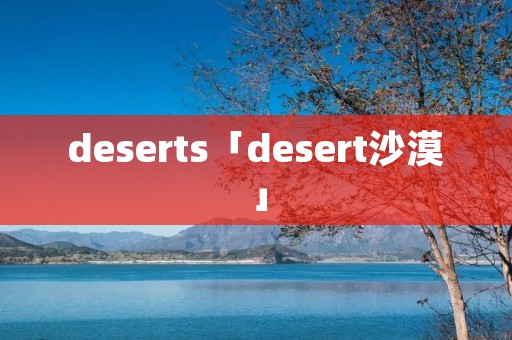 deserts「desert沙漠」