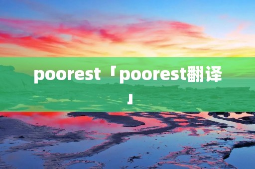 poorest「poorest翻译」