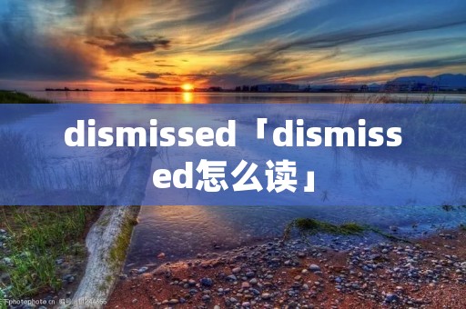 dismissed「dismissed怎么读」