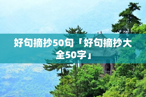 好句摘抄50句「好句摘抄大全50字」