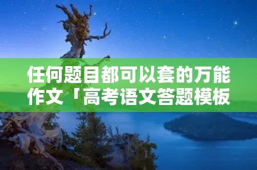 任何题目都可以套的万能作文「高考语文答题模板全套」