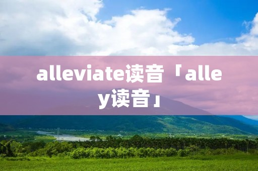 alleviate读音「alley读音」