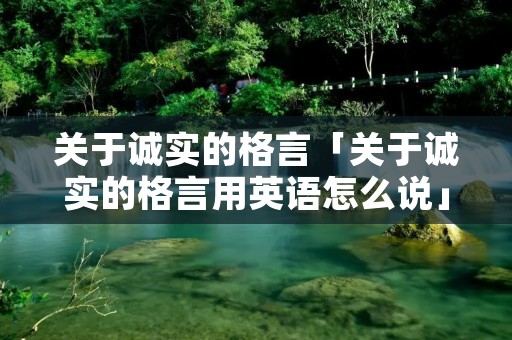 关于诚实的格言「关于诚实的格言用英语怎么说」