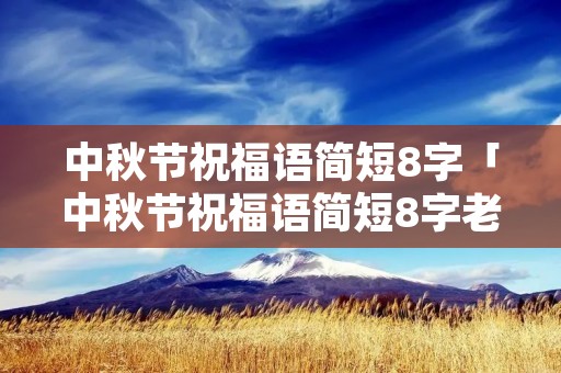 中秋节祝福语简短8字「中秋节祝福语简短8字老师」