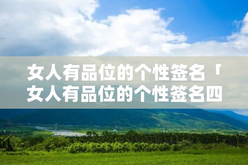女人有品位的个性签名「女人有品位的个性签名四个字」