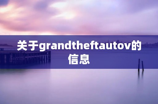 关于grandtheftautov的信息