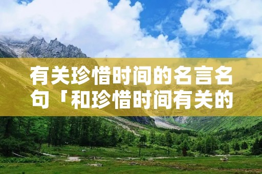 有关珍惜时间的名言名句「和珍惜时间有关的名言」