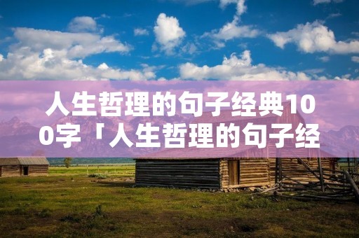人生哲理的句子经典100字「人生哲理的句子经典100字摘抄」