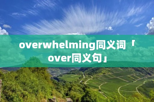 overwhelming同义词「over同义句」