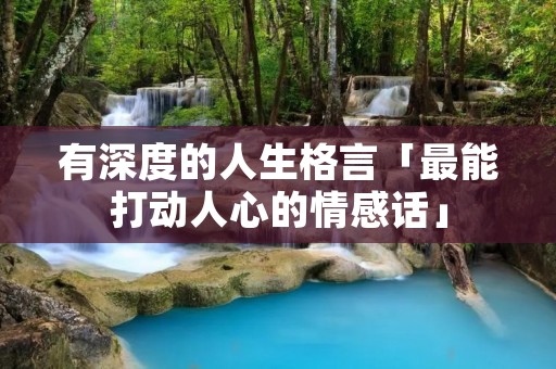 有深度的人生格言「最能打动人心的情感话」