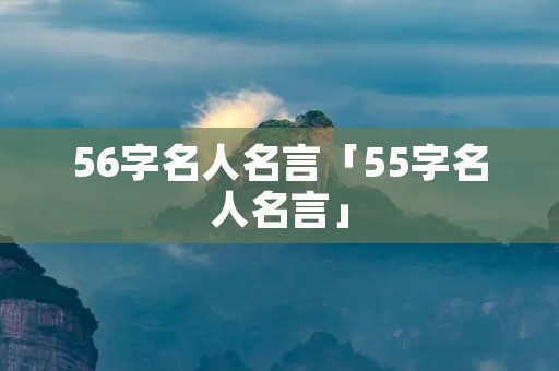 56字名人名言「55字名人名言」