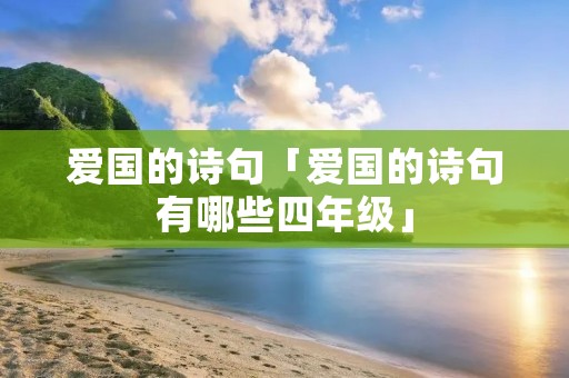 爱国的诗句「爱国的诗句有哪些四年级」 爱国的诗句「爱国的诗句有哪些四年级」