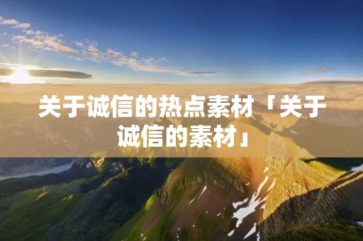 关于诚信的热点素材「关于诚信的素材」