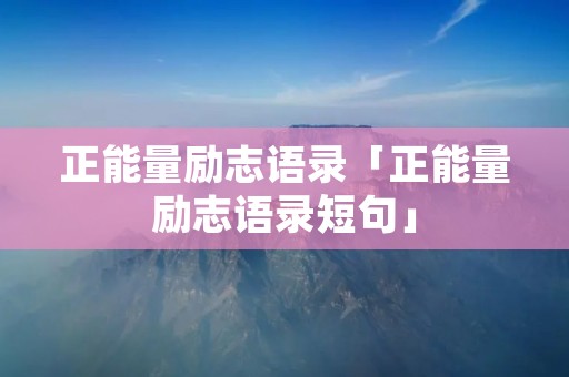 正能量励志语录「正能量励志语录短句」