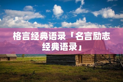 格言经典语录「名言励志经典语录」