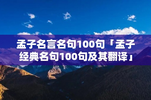 孟子名言名句100句「孟子经典名句100句及其翻译」