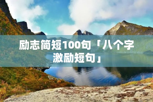 励志简短100句「八个字激励短句」