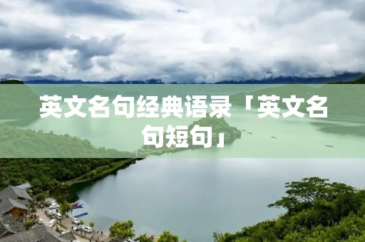 英文名句经典语录「英文名句短句」