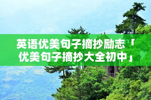 英语优美句子摘抄励志「优美句子摘抄大全初中」