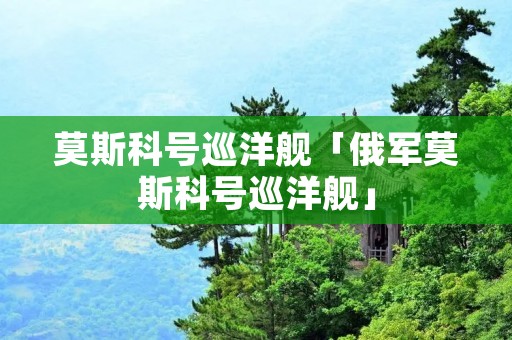 莫斯科号巡洋舰「俄军莫斯科号巡洋舰」