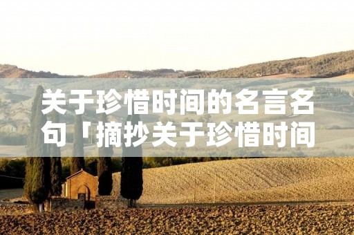 关于珍惜时间的名言名句「摘抄关于珍惜时间的名言名句」