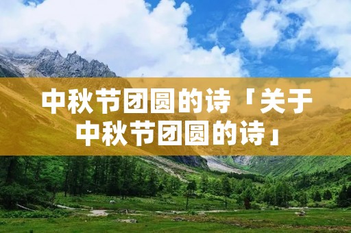 中秋节团圆的诗「关于中秋节团圆的诗」
