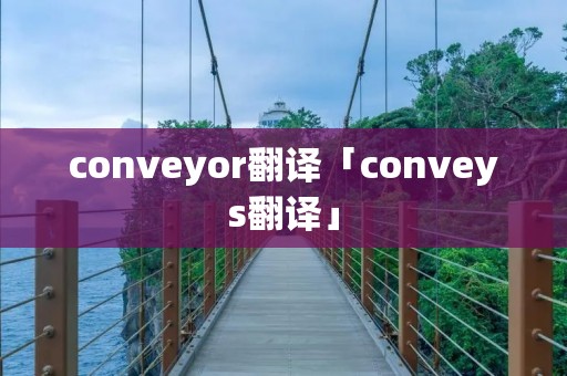 conveyor翻译「conveys翻译」