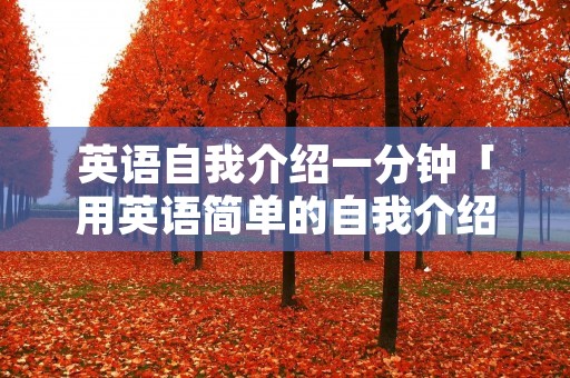英语自我介绍一分钟「用英语简单的自我介绍」