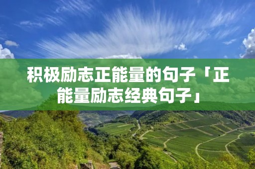 积极励志正能量的句子「正能量励志经典句子」