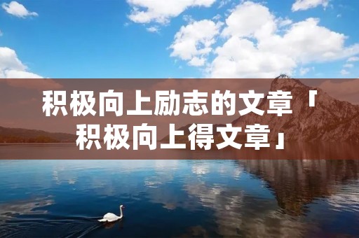积极向上励志的文章「积极向上得文章」