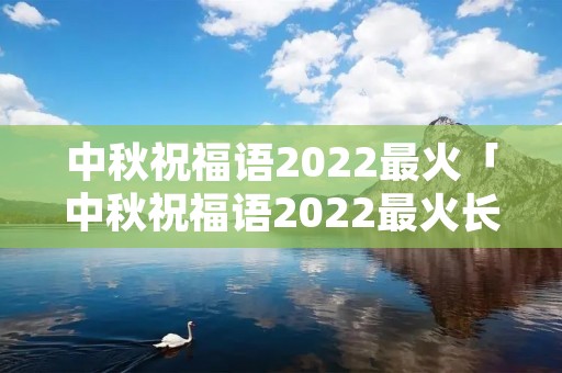 中秋祝福语2022最火「中秋祝福语2022最火长辈」