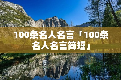 100条名人名言「100条名人名言简短」