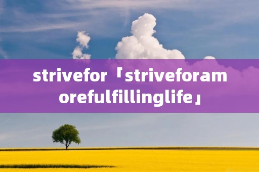 strivefor「striveforamorefulfillinglife」 strivefor「striveforamorefulfillinglife」