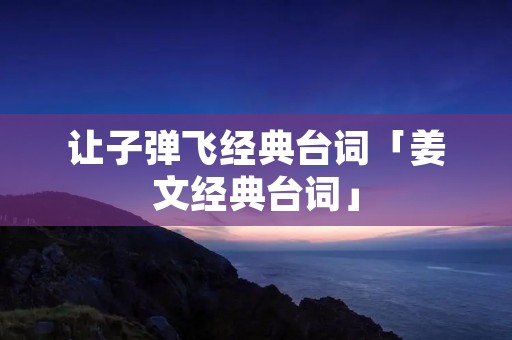 让子弹飞经典台词「姜文经典台词」 让子弹飞经典台词「姜文经典台词」