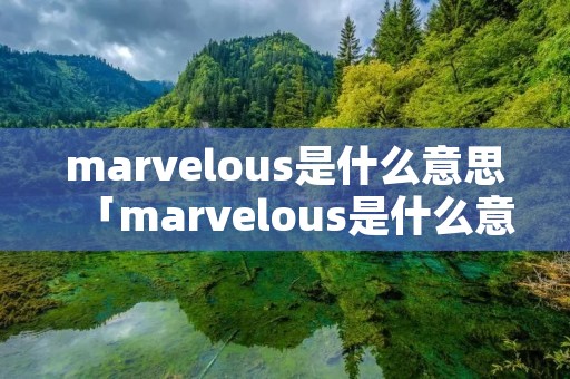 marvelous是什么意思「marvelous是什么意思在日本」