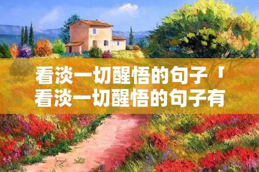 看淡一切醒悟的句子「看淡一切醒悟的句子有哪些」