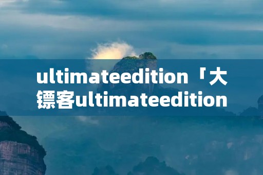 ultimateedition「大镖客ultimateedition」