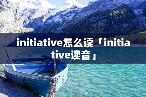 initiative怎么读「initiative读音」
